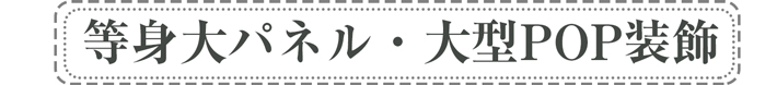 等身大パネル・大型POP装飾